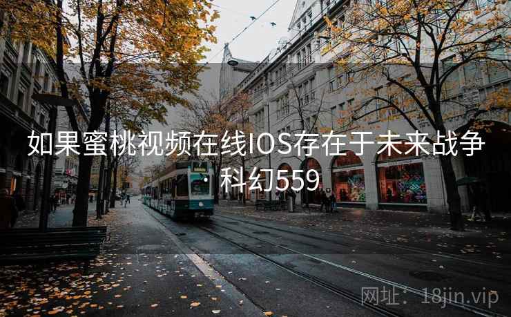 如果蜜桃视频在线IOS存在于未来战争 · 科幻559