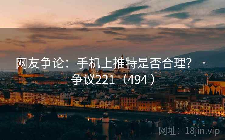 网友争论：手机上推特是否合理？ · 争议221（494 ）