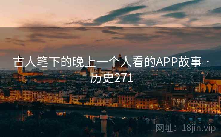 古人笔下的晚上一个人看的APP故事 · 历史271 古人笔下的晚上一个人看的APP故事 · 历史271