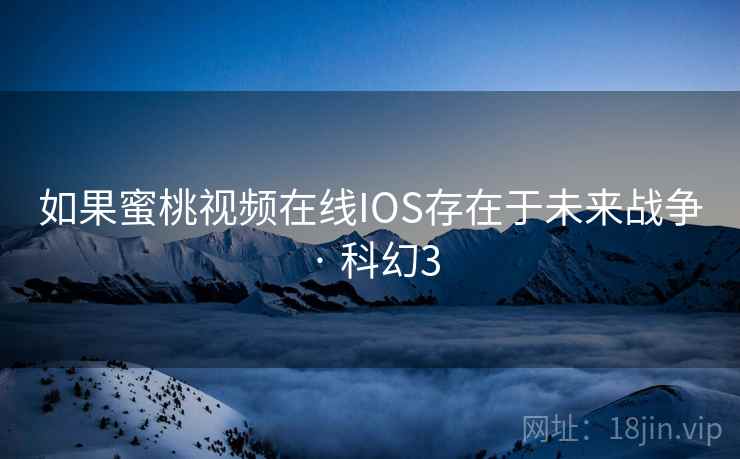 如果蜜桃视频在线IOS存在于未来战争 · 科幻3 如果蜜桃视频在线IOS存在于未来战争 · 科幻3