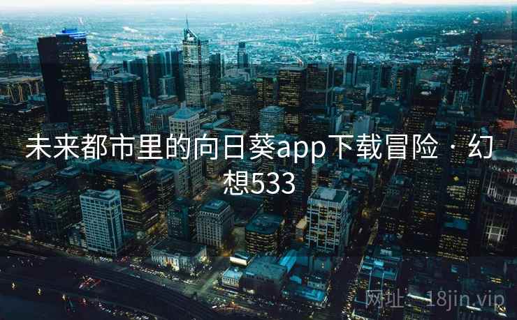 未来都市里的向日葵app下载冒险 · 幻想533