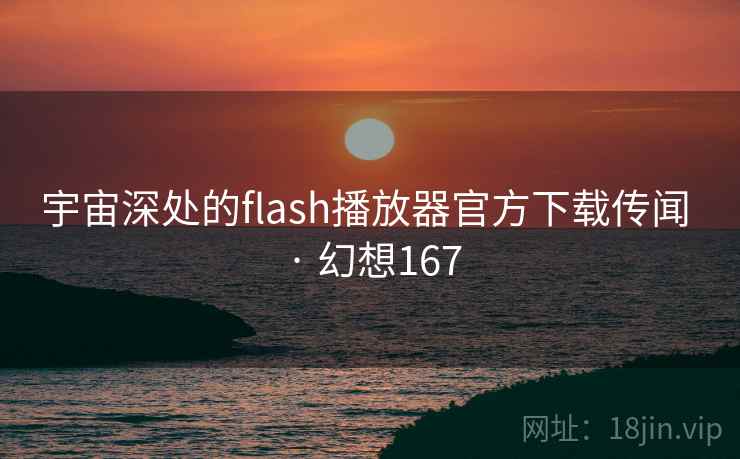 宇宙深处的flash播放器官方下载传闻 · 幻想167