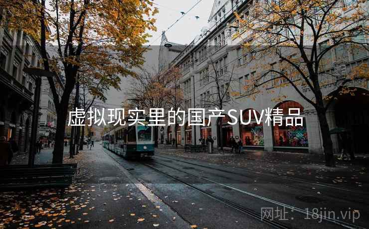 虚拟现实里的国产SUV精品