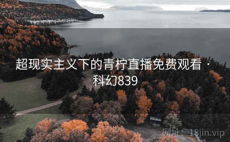 超现实主义下的青柠直播免费观看 · 科幻839