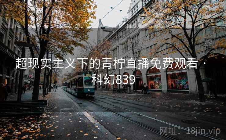 超现实主义下的青柠直播免费观看 · 科幻839